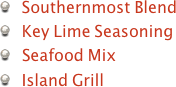 
   Southernmost Blend
   Key Lime Seasoning
  	 Seafood Mix
   Island Grill
